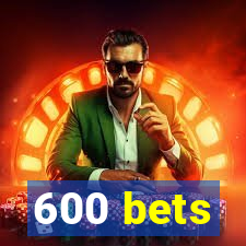 600 bets